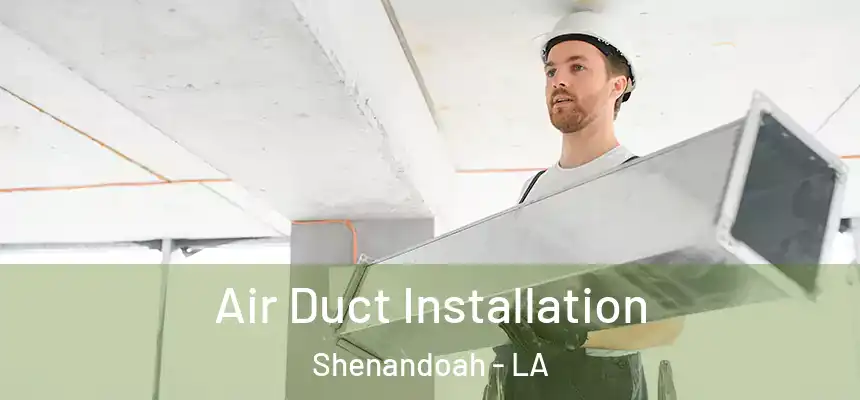  Air Duct Installation Shenandoah - LA