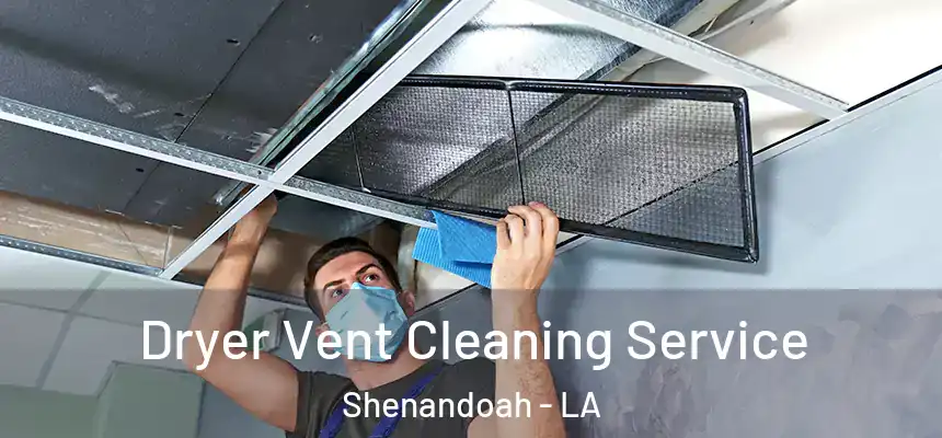  Dryer Vent Cleaning Service Shenandoah - LA