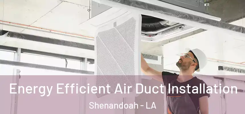  Energy Efficient Air Duct Installation Shenandoah - LA